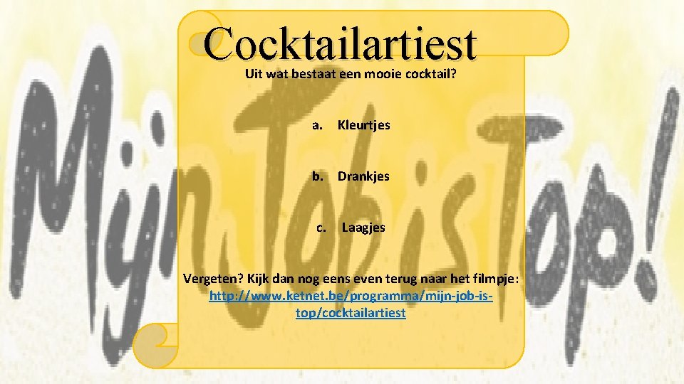 Cocktailartiest Uit wat bestaat een mooie cocktail? a. Kleurtjes b. Drankjes c. Laagjes Vergeten?