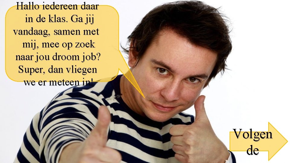 Hallo iedereen daar in de klas. Ga jij vandaag, samen met mij, mee op