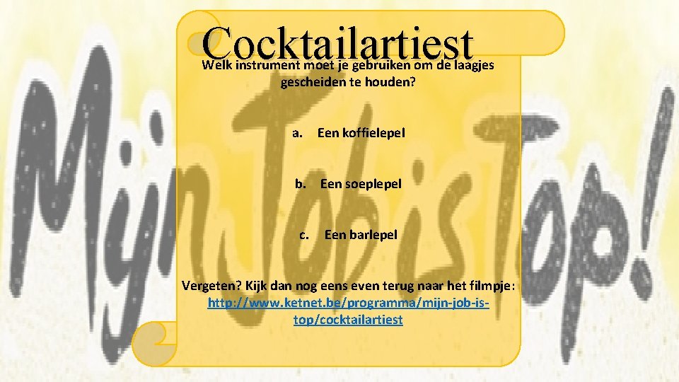 Cocktailartiest Welk instrument moet je gebruiken om de laagjes gescheiden te houden? a. Een