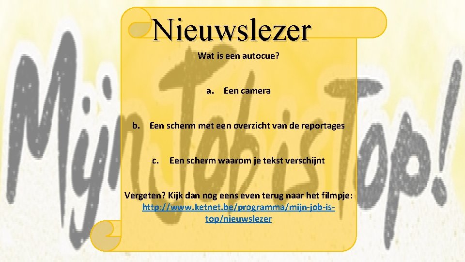 Nieuwslezer Wat is een autocue? a. Een camera b. Een scherm met een overzicht