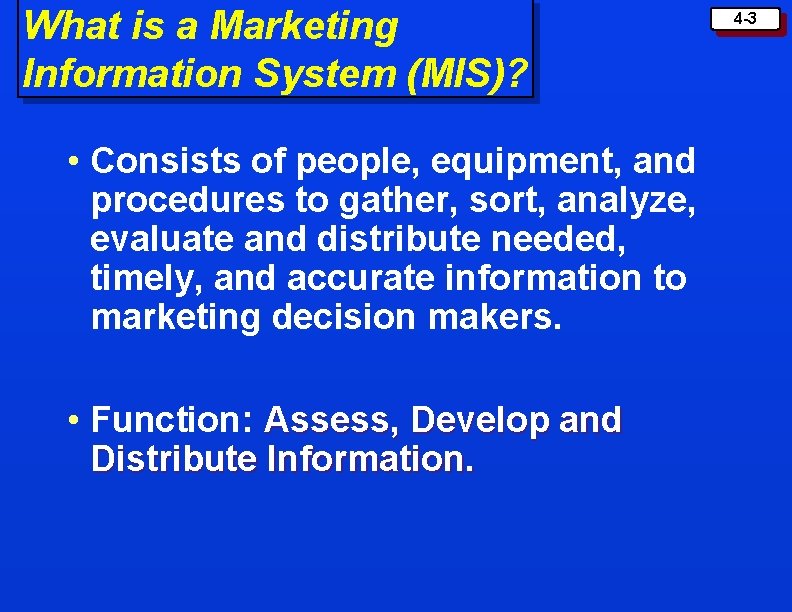 What is a Marketing Information System (MIS)? • Consists of people, equipment, and procedures