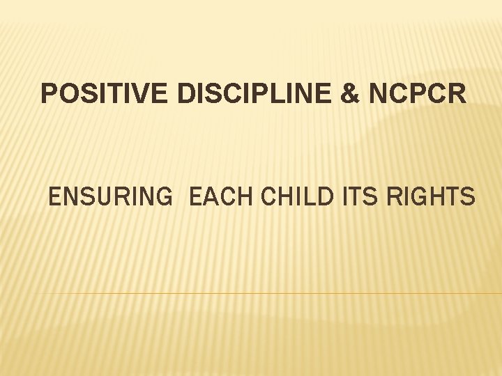 POSITIVE DISCIPLINE & NCPCR ENSURING EACH CHILD ITS RIGHTS 