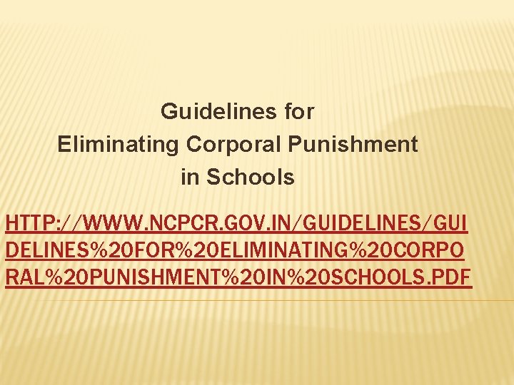 Guidelines for Eliminating Corporal Punishment in Schools HTTP: //WWW. NCPCR. GOV. IN/GUIDELINES/GUI DELINES%20 FOR%20