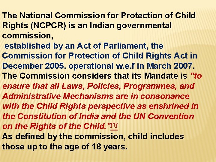 The National Commission for Protection of Child Rights (NCPCR) is an Indian governmental commission,