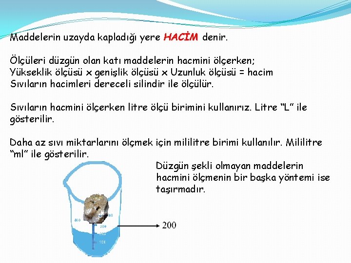 Maddelerin uzayda kapladığı yere HACİM denir. Ölçüleri düzgün olan katı maddelerin hacmini ölçerken; Yükseklik