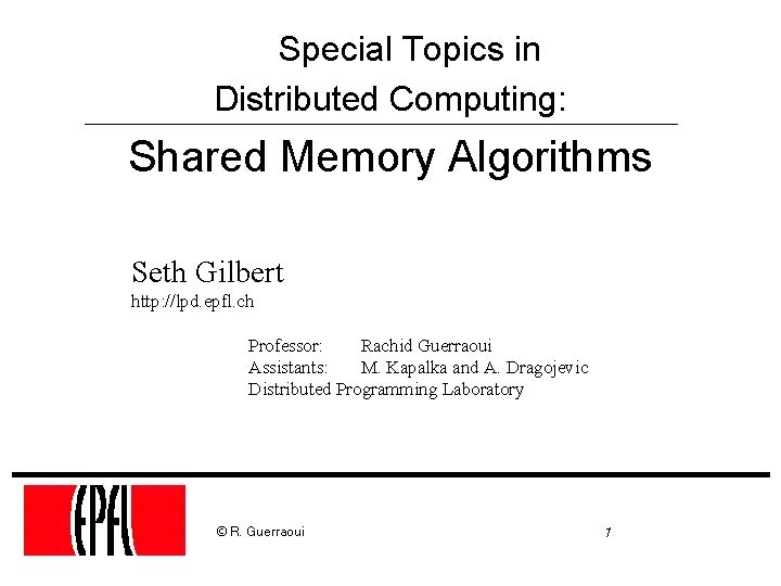 Special Topics in Distributed Computing: Shared Memory Algorithms Seth Gilbert http: //lpd. epfl. ch