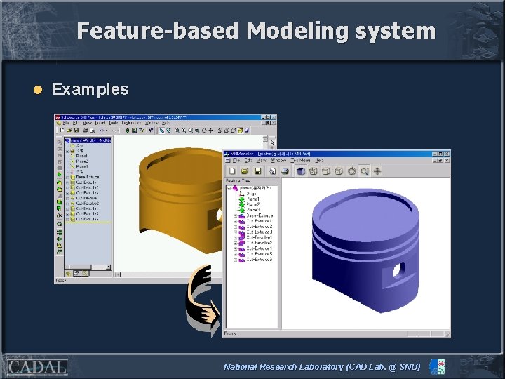 Feature-based Modeling system l Examples National Research Laboratory (CAD Lab. @ SNU) 