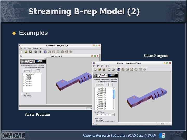Streaming B-rep Model (2) l Examples Client Program Server Program National Research Laboratory (CAD