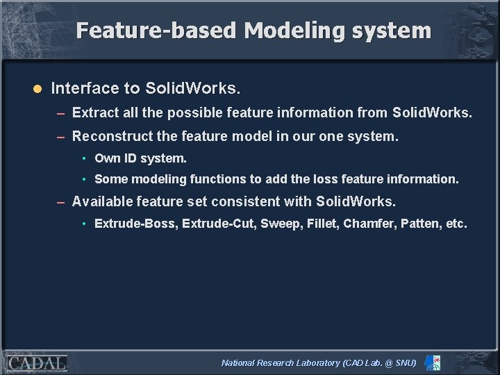 Feature-based Modeling system l Interface to Solid. Works. – Extract all the possible feature