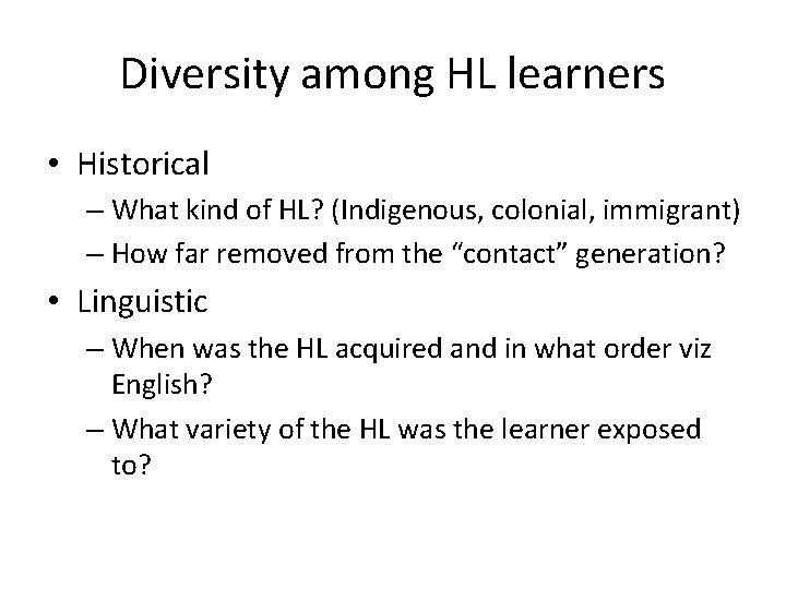 Diversity among HL learners • Historical – What kind of HL? (Indigenous, colonial, immigrant)