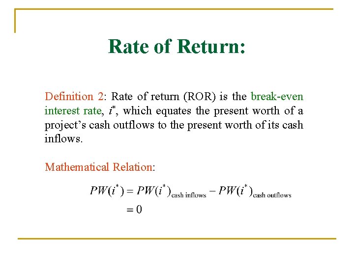 Rate of Return: Definition 2: Rate of return (ROR) is the break-even interest rate,