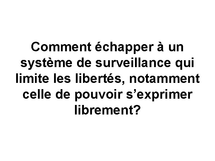 Comment échapper à un système de surveillance qui limite les libertés, notamment celle de