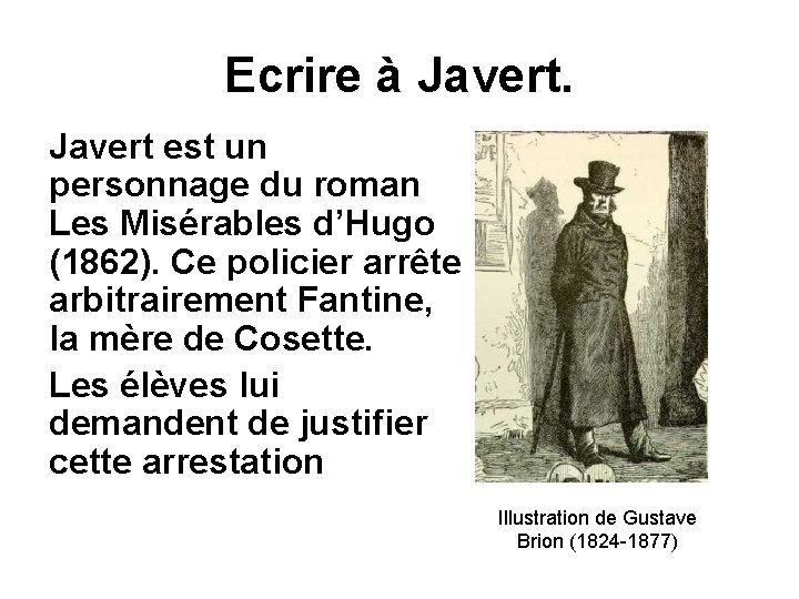 Ecrire à Javert est un personnage du roman Les Misérables d’Hugo (1862). Ce policier
