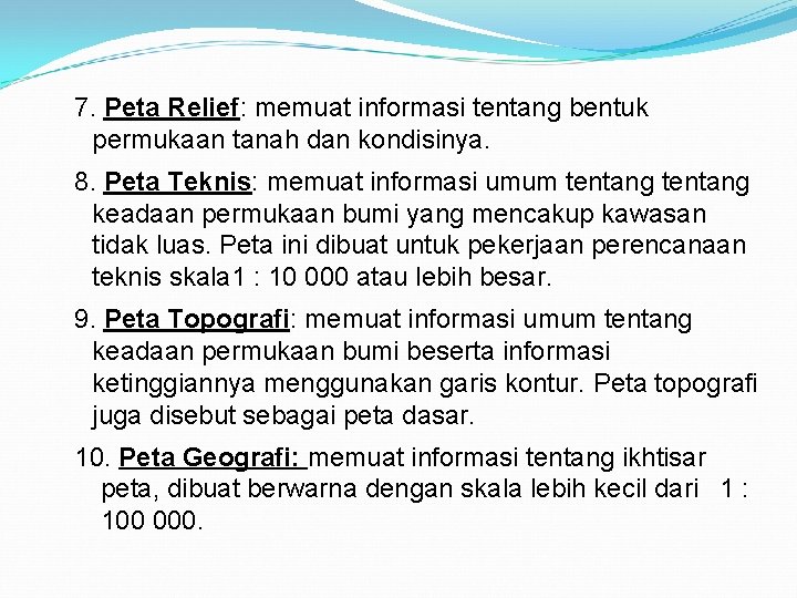 7. Peta Relief: memuat informasi tentang bentuk permukaan tanah dan kondisinya. 8. Peta Teknis: