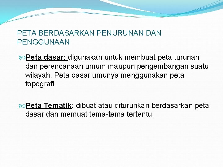 PETA BERDASARKAN PENURUNAN DAN PENGGUNAAN Peta dasar: digunakan untuk membuat peta turunan dan perencanaan