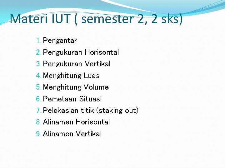 Materi IUT ( semester 2, 2 sks) 1. Pengantar 2. Pengukuran Horisontal 3. Pengukuran