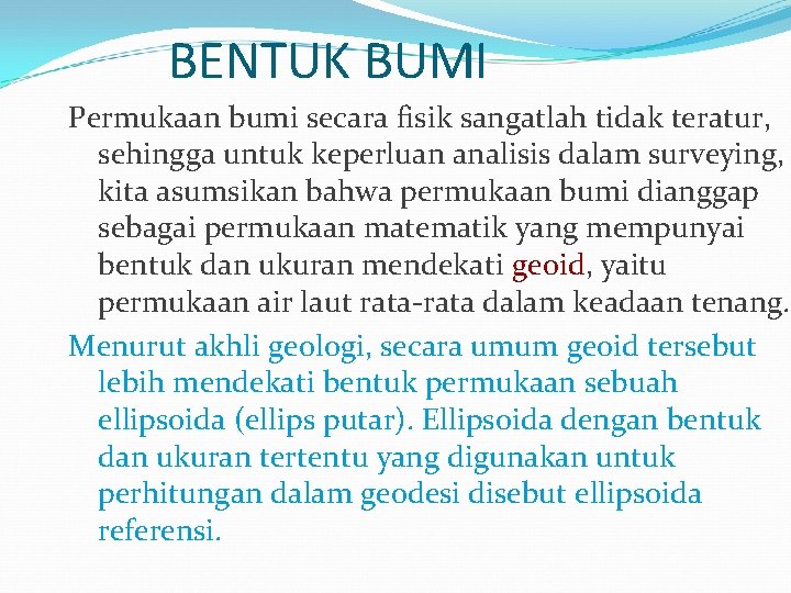 BENTUK BUMI Permukaan bumi secara fisik sangatlah tidak teratur, sehingga untuk keperluan analisis dalam