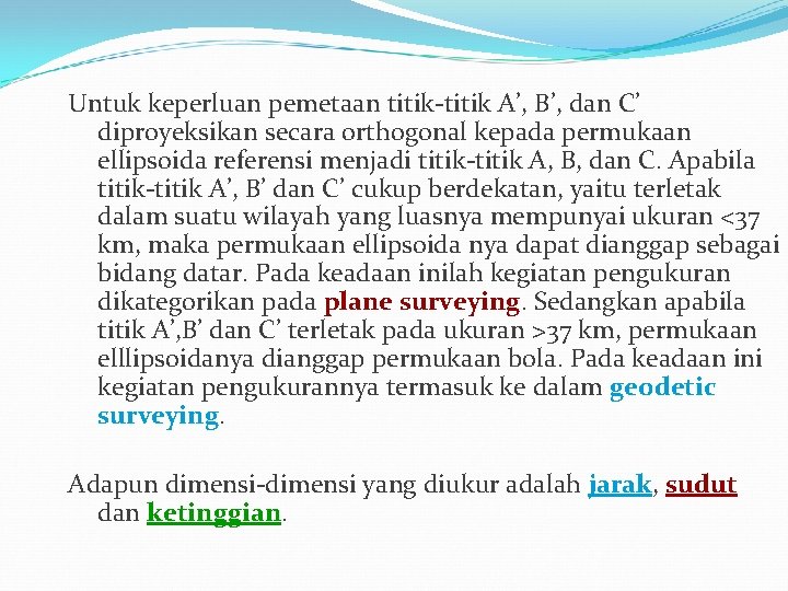 Untuk keperluan pemetaan titik-titik A’, B’, dan C’ diproyeksikan secara orthogonal kepada permukaan ellipsoida