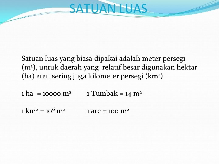 SATUAN LUAS Satuan luas yang biasa dipakai adalah meter persegi (m 2), untuk daerah