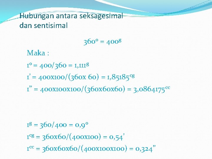 Hubungan antara seksagesimal dan sentisimal 360 o = 400 g Maka : 1 o