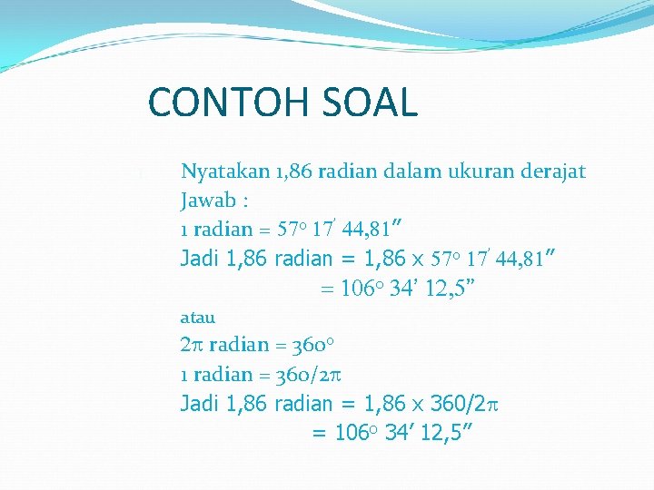 CONTOH SOAL 1. Nyatakan 1, 86 radian dalam ukuran derajat Jawab : 1 radian