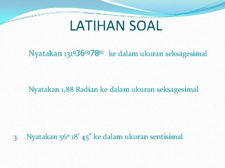 LATIHAN SOAL 1. Nyatakan 131 g 36 cg 78 cc ke dalam ukuran seksagesimal