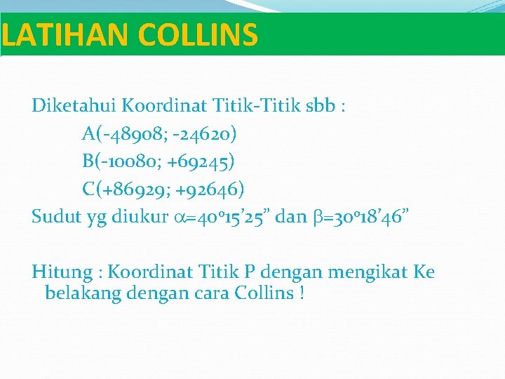 LATIHAN COLLINS Diketahui Koordinat Titik-Titik sbb : A(-48908; -24620) B(-10080; +69245) C(+86929; +92646) Sudut