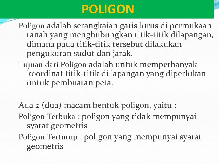 POLIGON Poligon adalah serangkaian garis lurus di permukaan tanah yang menghubungkan titik-titik dilapangan, dimana