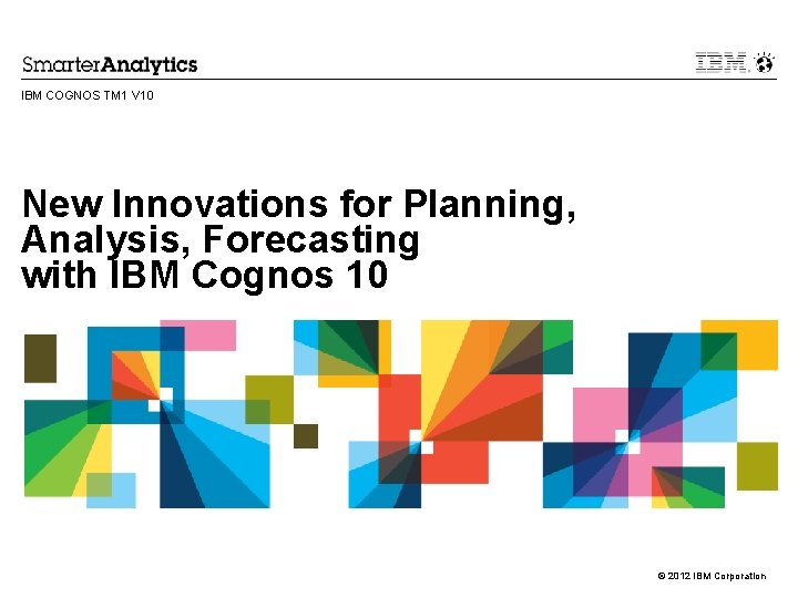 IBM COGNOS TM 1 V 10 New Innovations for Planning, Analysis, Forecasting with IBM
