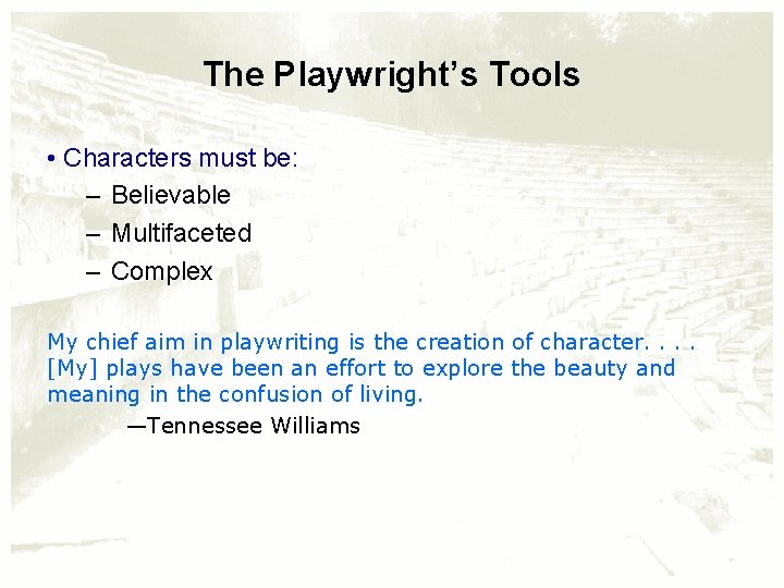 The Playwright’s Tools • Characters must be: – Believable – Multifaceted – Complex My