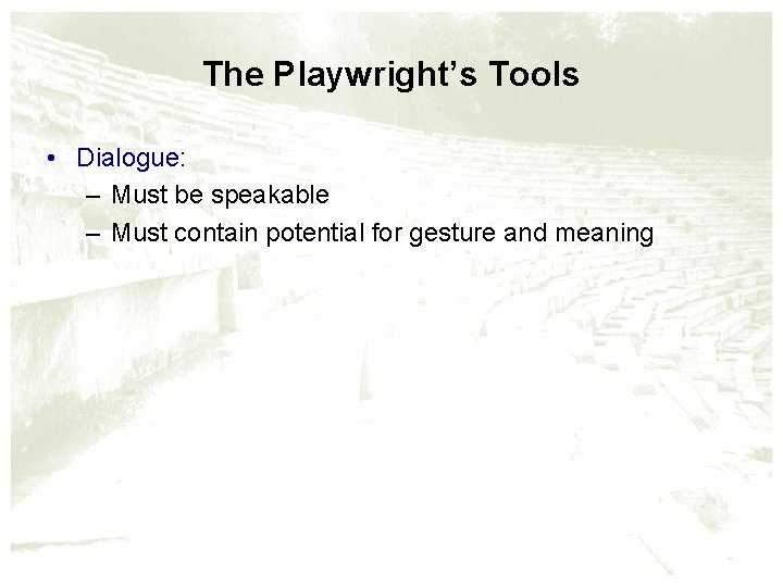 The Playwright’s Tools • Dialogue: – Must be speakable – Must contain potential for