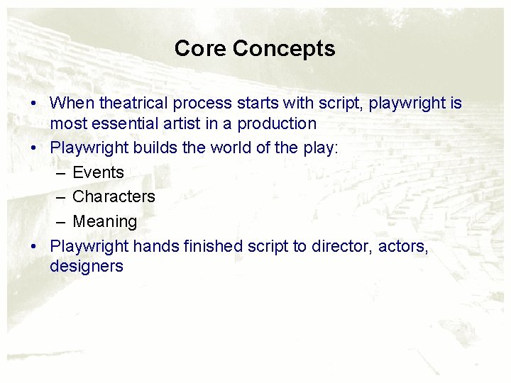 Core Concepts • When theatrical process starts with script, playwright is most essential artist