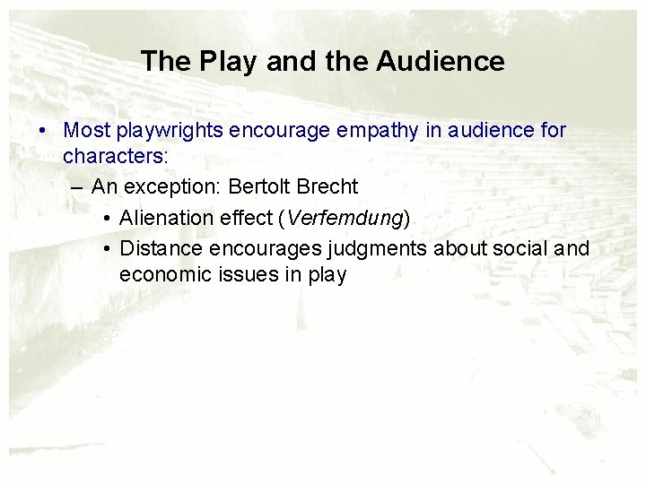 The Play and the Audience • Most playwrights encourage empathy in audience for characters: