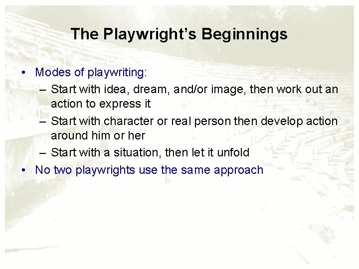 The Playwright’s Beginnings • Modes of playwriting: – Start with idea, dream, and/or image,