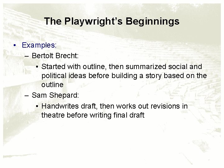 The Playwright’s Beginnings • Examples: – Bertolt Brecht: • Started with outline, then summarized