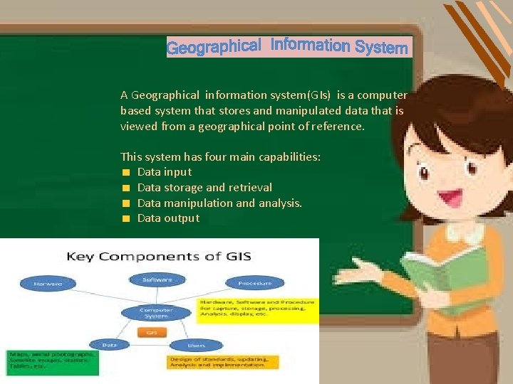 A Geographical information system(GIs) is a computer based system that stores and manipulated data