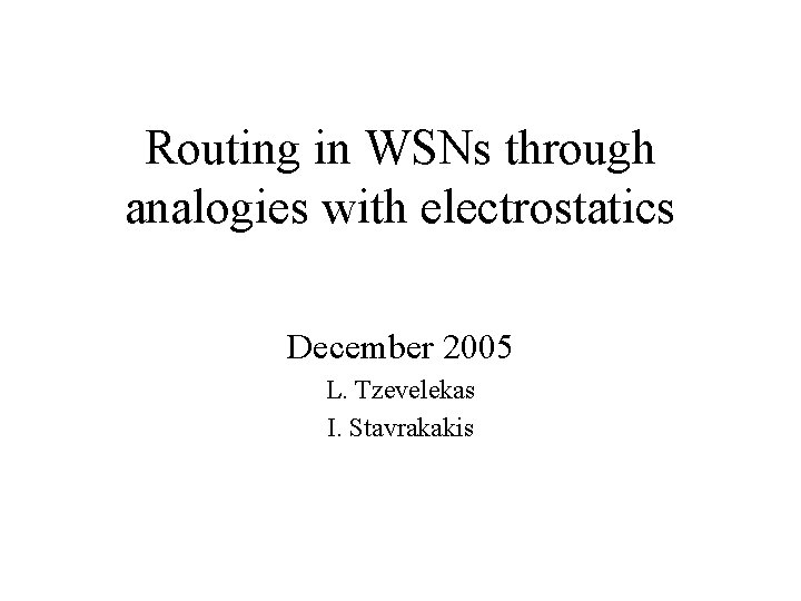 Routing in WSNs through analogies with electrostatics December 2005 L. Tzevelekas I. Stavrakakis 