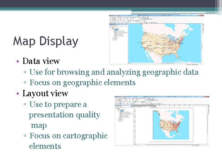 Map Display • Data view ▫ Use for browsing and analyzing geographic data ▫