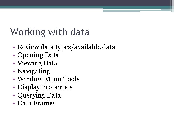 Working with data • • Review data types/available data Opening Data Viewing Data Navigating