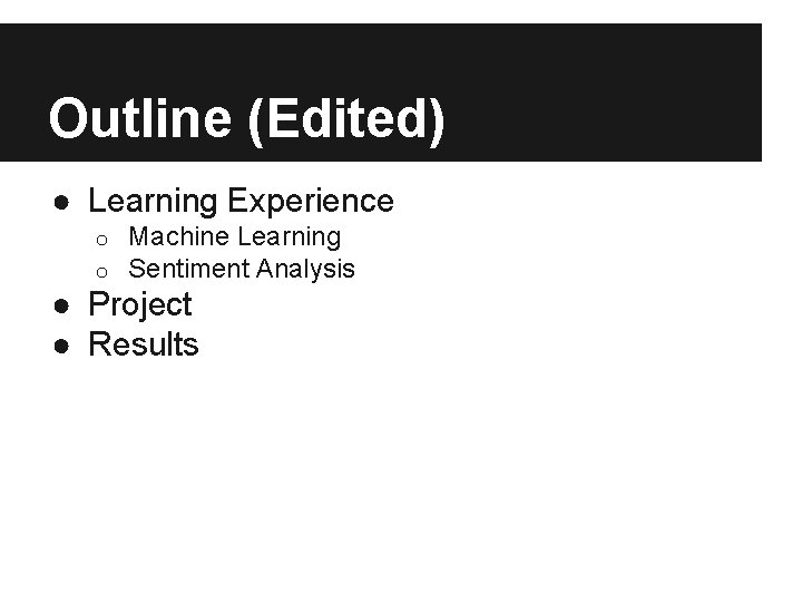 Outline (Edited) ● Learning Experience o o Machine Learning Sentiment Analysis ● Project ●