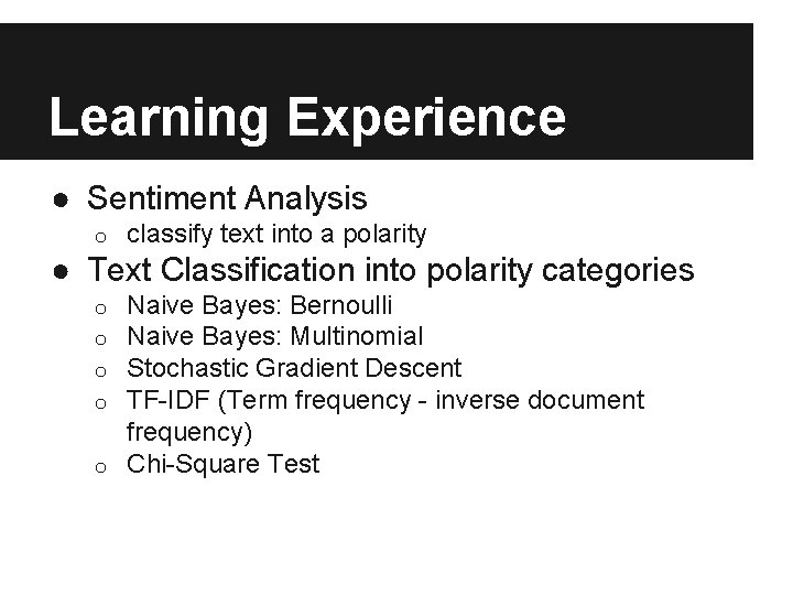 Learning Experience ● Sentiment Analysis o classify text into a polarity ● Text Classification