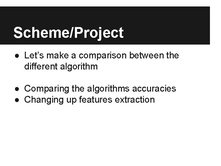 Scheme/Project ● Let’s make a comparison between the different algorithm ● Comparing the algorithms
