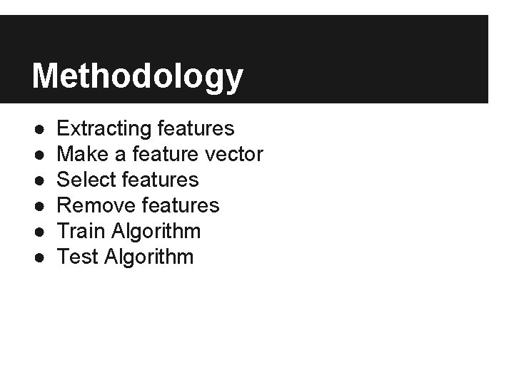 Methodology ● ● ● Extracting features Make a feature vector Select features Remove features