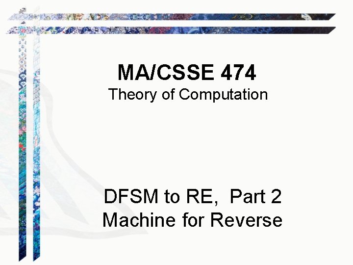 MA/CSSE 474 Theory of Computation DFSM to RE, Part 2 Machine for Reverse 