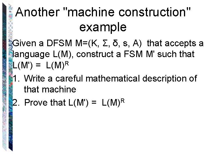 Another "machine construction" example Given a DFSM M=(Κ, Σ, δ, s, A) that accepts