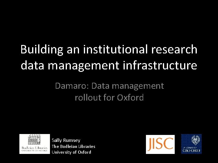 Building an institutional research data management infrastructure Damaro: Data management rollout for Oxford Sally