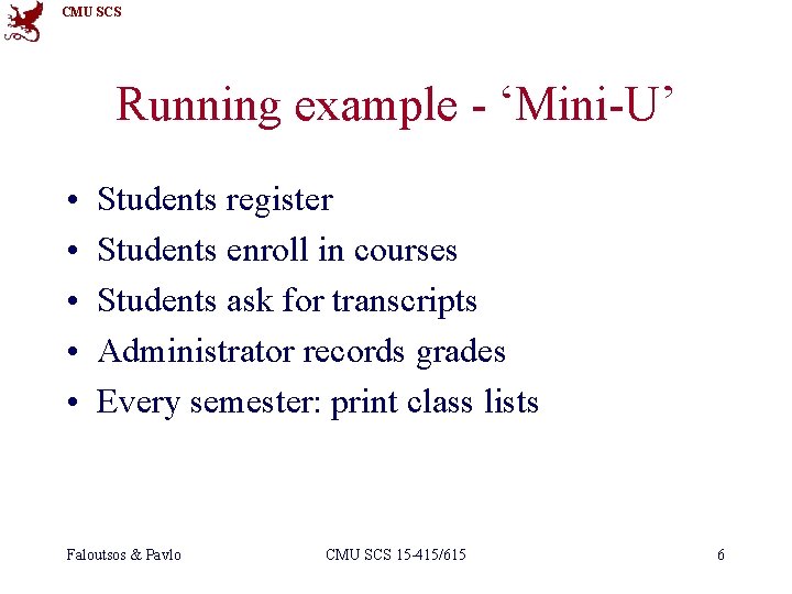 CMU SCS Running example - ‘Mini-U’ • • • Students register Students enroll in