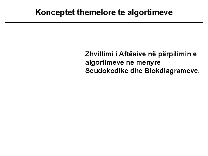 Konceptet themelore te algortimeve Zhvillimi i Aftësive në përpilimin e algortimeve ne menyre Seudokodike