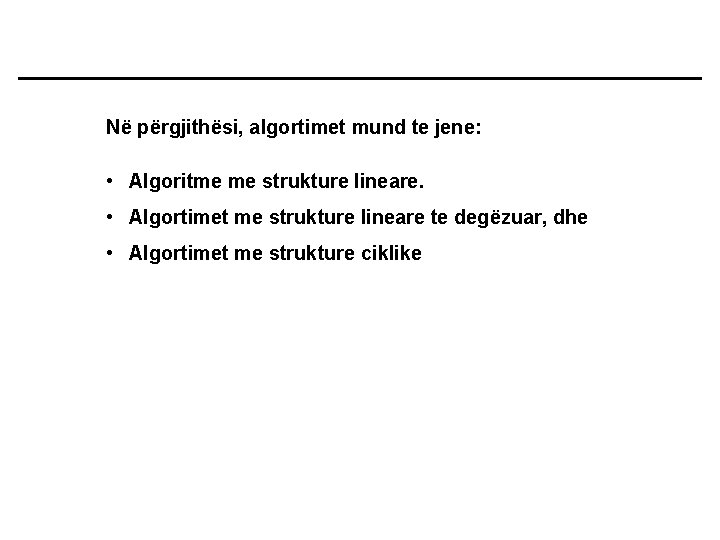 Në përgjithësi, algortimet mund te jene: • Algoritme me strukture lineare. • Algortimet me