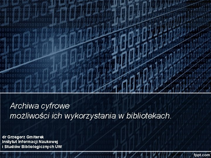 Archiwa cyfrowe możliwości ich wykorzystania w bibliotekach. dr Grzegorz Gmiterek Instytut Informacji Naukowej i